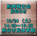 熊商稽古会 お知らせ  12/24　（土） 14：30～16：30 熊谷市民体育館